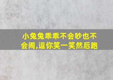 小兔兔乖乖不会吵也不会闹,逗你笑一笑然后跑