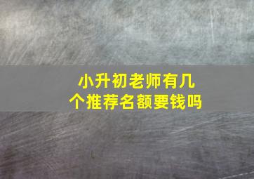 小升初老师有几个推荐名额要钱吗