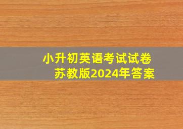 小升初英语考试试卷苏教版2024年答案