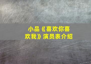 小品《喜欢你喜欢我》演员表介绍