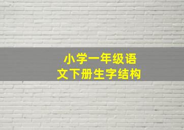 小学一年级语文下册生字结构