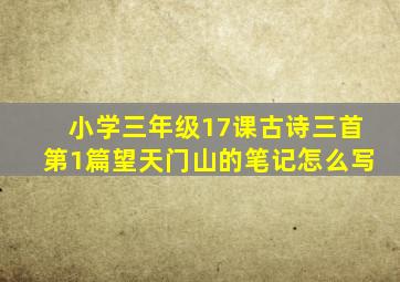 小学三年级17课古诗三首第1篇望天门山的笔记怎么写