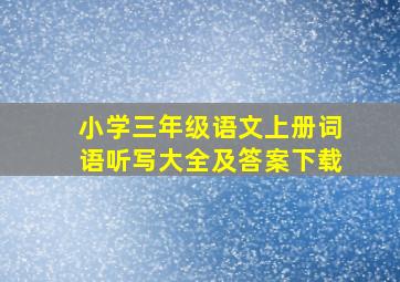 小学三年级语文上册词语听写大全及答案下载