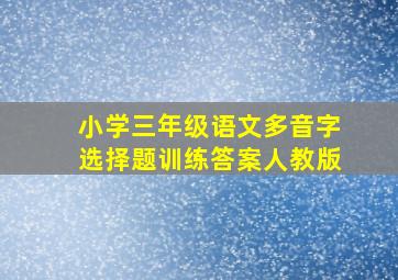 小学三年级语文多音字选择题训练答案人教版