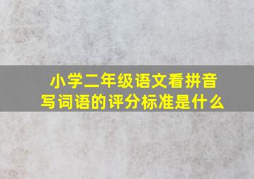 小学二年级语文看拼音写词语的评分标准是什么