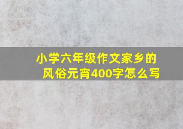 小学六年级作文家乡的风俗元宵400字怎么写