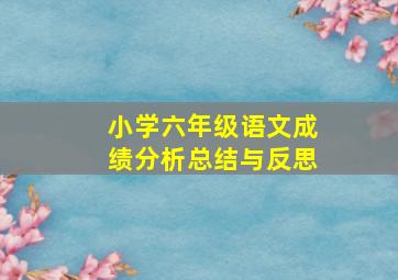 小学六年级语文成绩分析总结与反思