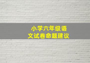 小学六年级语文试卷命题建议