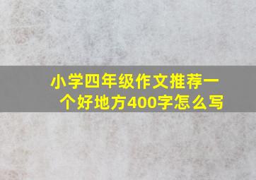 小学四年级作文推荐一个好地方400字怎么写