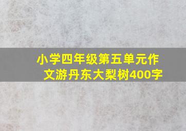 小学四年级第五单元作文游丹东大梨树400字