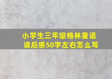 小学生三年级格林童话读后感50字左右怎么写