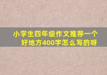 小学生四年级作文推荐一个好地方400字怎么写的呀