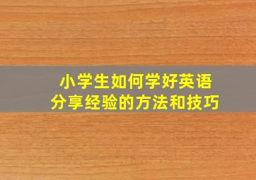 小学生如何学好英语分享经验的方法和技巧