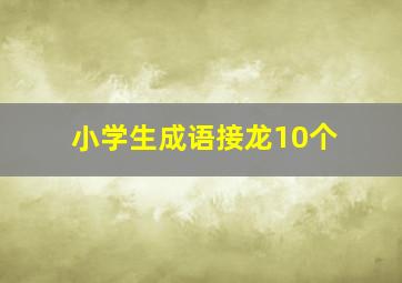 小学生成语接龙10个