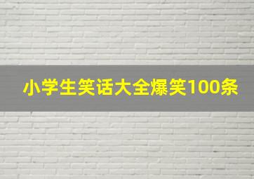 小学生笑话大全爆笑100条