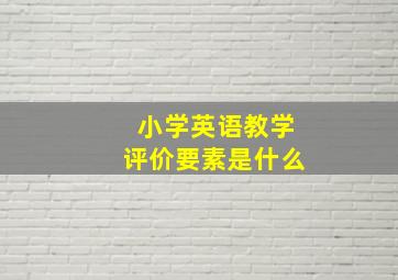 小学英语教学评价要素是什么