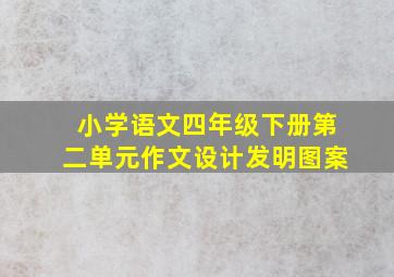 小学语文四年级下册第二单元作文设计发明图案