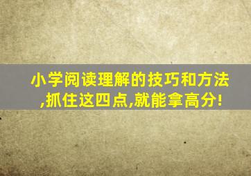 小学阅读理解的技巧和方法,抓住这四点,就能拿高分!