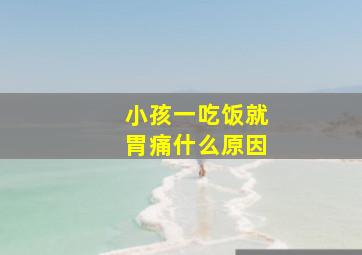 小孩一吃饭就胃痛什么原因