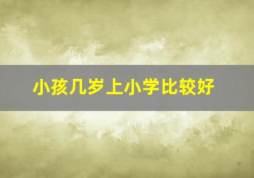 小孩几岁上小学比较好