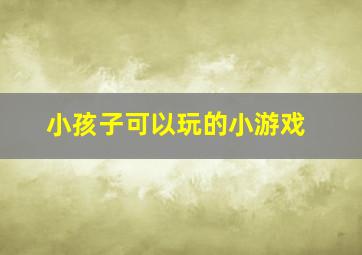 小孩子可以玩的小游戏