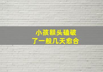 小孩额头磕破了一般几天愈合