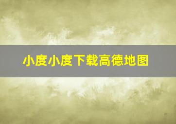 小度小度下载高德地图