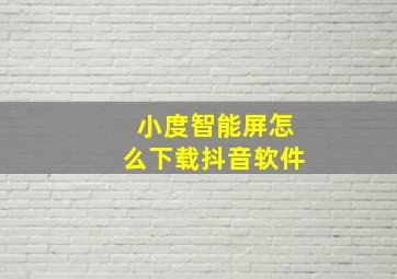 小度智能屏怎么下载抖音软件