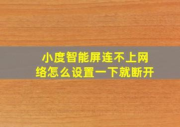 小度智能屏连不上网络怎么设置一下就断开