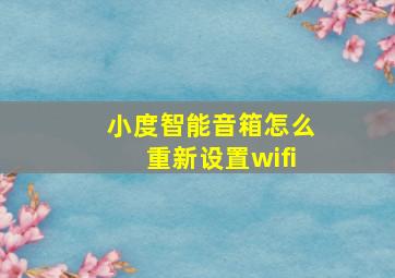 小度智能音箱怎么重新设置wifi