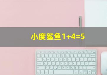 小度鲨鱼1+4=5