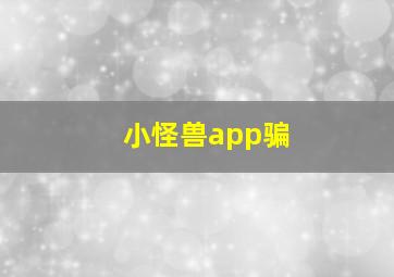 小怪兽app骗