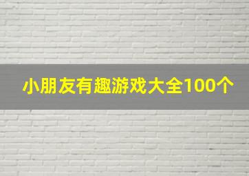 小朋友有趣游戏大全100个