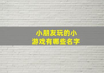 小朋友玩的小游戏有哪些名字