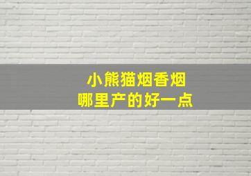 小熊猫烟香烟哪里产的好一点