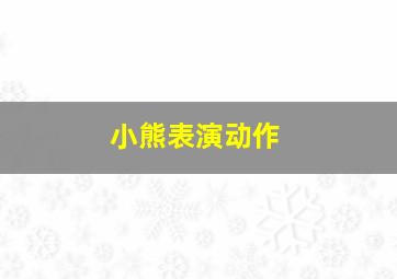 小熊表演动作