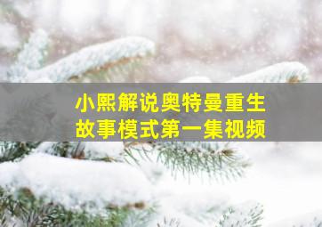 小熙解说奥特曼重生故事模式第一集视频