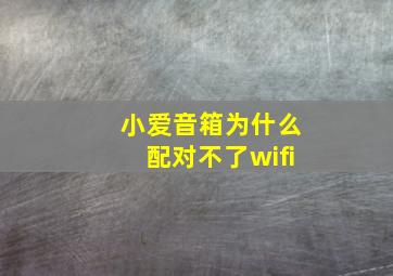 小爱音箱为什么配对不了wifi