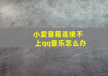 小爱音箱连接不上qq音乐怎么办