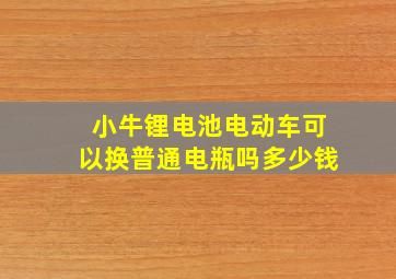 小牛锂电池电动车可以换普通电瓶吗多少钱