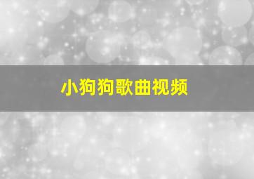 小狗狗歌曲视频