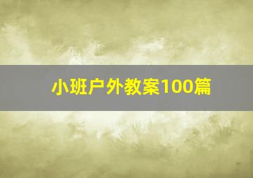 小班户外教案100篇