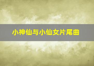 小神仙与小仙女片尾曲