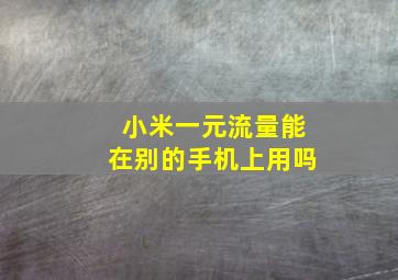 小米一元流量能在别的手机上用吗