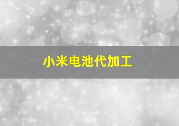 小米电池代加工