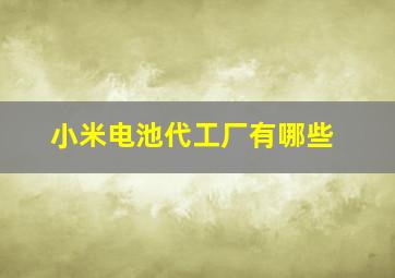 小米电池代工厂有哪些