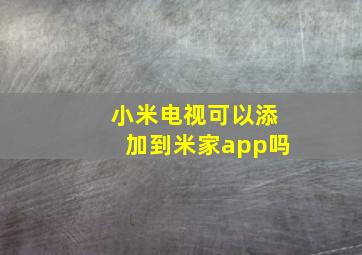 小米电视可以添加到米家app吗