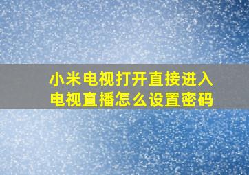 小米电视打开直接进入电视直播怎么设置密码