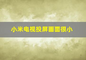 小米电视投屏画面很小