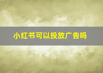 小红书可以投放广告吗